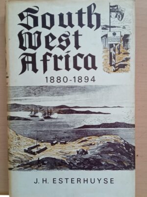 South West Africa 1880 - 1894 by J.H. Esterhuyse