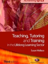 Teaching, Tutoring and Training in the Lifelong Learning Sector- Susan Wallace(3rd ed)