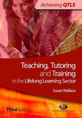Teaching, Tutoring and Training in the Lifelong Learning Sector- Susan Wallace(3rd ed)