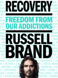 Recovery: Freedom from Our Addictions Russell Brand