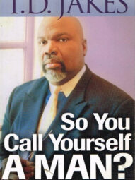 So you call yourself a Man (T.D. Jakes)