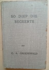 So diep die Begeerte deur C.A. Groenewald -1952