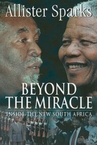 Beyond the Miracle: Inside the New South Africa - Allister Sparks