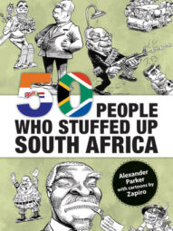 50 People Who Stuffed Up South Africa - Alexander Parker(Zapiro cartoons)