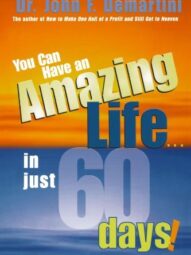 You Can Have An Amazing Life...In Just 60 Days! - John F. Demartini