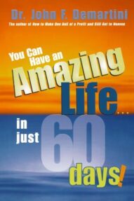 You Can Have An Amazing Life...In Just 60 Days! - John F. Demartini