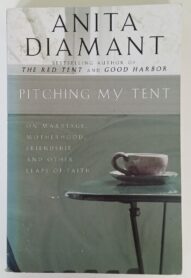 Pitching My Tent: On Marriage, Motherhood, Friendship, and Other Leaps of Faith - Anita Diamant
