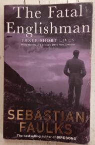 The Fatal Englishman: Three Short Lives - Sebastian Faulks