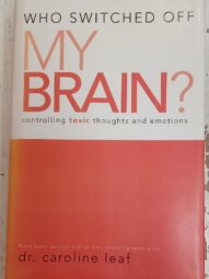 Who Switched Off My Brain? - Dr. Caroline Leaf