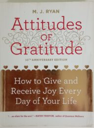 Attitudes of Gratitude: How to Give and Receive Joy Every Day of Your Life - M.J. Ryan