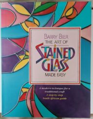 The Art of Stained Glass Made Easy - Barry Bier