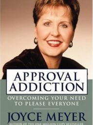 Approval Addiction: Overcoming Your Need to Please Everyone - Joyce Meyer