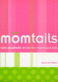 Momtails : Non-Alcoholic Drinks for Moms and Kids - Rocco de Villiers