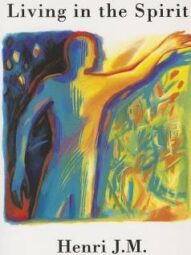 Here and Now: Living in the Spirit - Henri J.M. Nouwen
