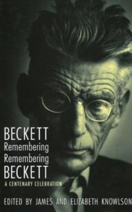 Beckett Remembering/Remembering Beckett: A Centenary Celebration - James Knowlson