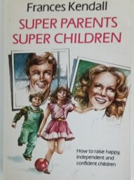 Super Parents Super Children - Frances Kendall