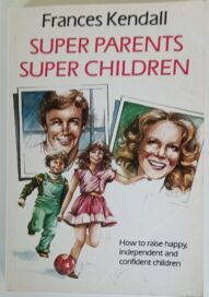 Super Parents Super Children - Frances Kendall