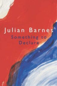 Something to Declare: Essays on France - Julian Barnes