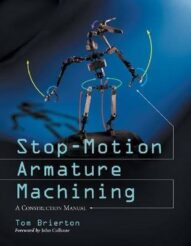 Stop-Motion Armature Machining: A Construction Manual - Tom Brierton