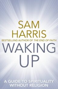 Waking Up: A Guide to Spirituality Without Religion - Sam Harris
